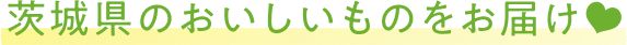 茨城県のおいしいものをお届け
